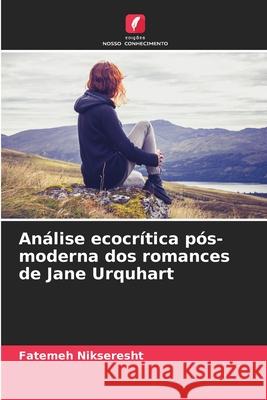 Análise ecocrítica pós-moderna dos romances de Jane Urquhart Nikseresht, Fatemeh 9786207644704 Edições Nosso Conhecimento - książka