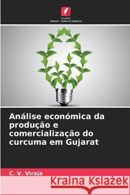 An?lise econ?mica da produ??o e comercializa??o do curcuma em Gujarat C. V. Viraja 9786202899451 Edicoes Nosso Conhecimento - książka