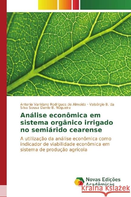 Análise econômica em sistema orgânico irrigado no semiárido cearense : A utilização da análise econômica como indicador de viabilidade econômica em sistema de produção agrícola Vanklane Rodrigues de Almeida, Antonio; Danilo B. Nogueira, Valsérgio B. da Silva Sousa 9783330749962 Novas Edicioes Academicas - książka