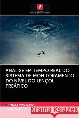 ANÁLISE EM TEMPO REAL DO SISTEMA DE MONITORAMENTO DO NÍVEL DO LENÇOL FREÁTICO Prajapati, Pankaj; Mishra, Alok 9786202863438 Edicoes Nosso Conhecimento - książka