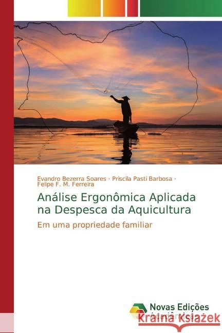 Análise Ergonômica Aplicada na Despesca da Aquicultura : Em uma propriedade familiar Bezerra Soares, Evandro; Pasti Barbosa, Priscila; F. M. Ferreira, Felipe 9786139761913 Novas Edicioes Academicas - książka