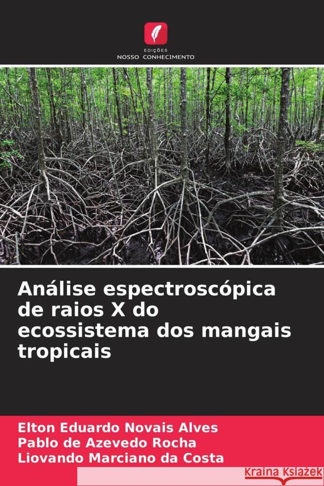 Análise espectroscópica de raios X do ecossistema dos mangais tropicais Novais Alves, Elton Eduardo, de Azevedo Rocha, Pablo, Marciano da Costa, Liovando 9786204773940 Edições Nosso Conhecimento - książka