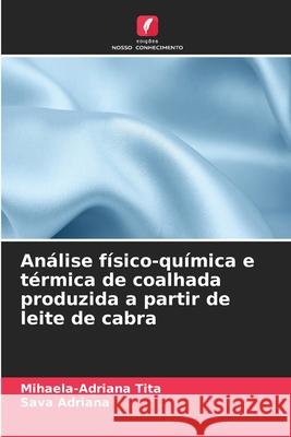 Análise físico-química e térmica de coalhada produzida a partir de leite de cabra Tita, Mihaela-Adriana, Adriana, Sava 9786208348403 Edições Nosso Conhecimento - książka