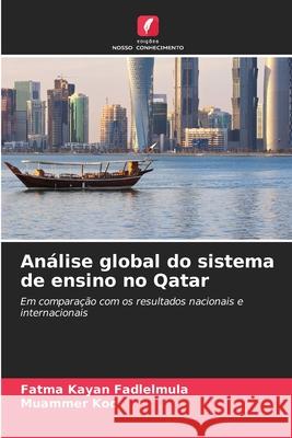Análise global do sistema de ensino no Qatar Kayan Fadlelmula, Fatma, Koc, Muammer 9786203904000 Edições Nosso Conhecimento - książka