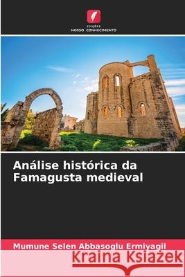 Análise histórica da Famagusta medieval Abbasoglu Ermiyagil, Mümüne Selen 9786202339490 Edições Nosso Conhecimento - książka