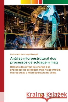 Análise microestrutural dos processos de soldagem mag Arango Hincapié, Carlos Andrés 9786139643554 Novas Edicioes Academicas - książka