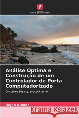 An?lise ?ptima e Constru??o de um Controlador de Porta Computadorizado Rajan Kumar 9786207692125 Edicoes Nosso Conhecimento - książka