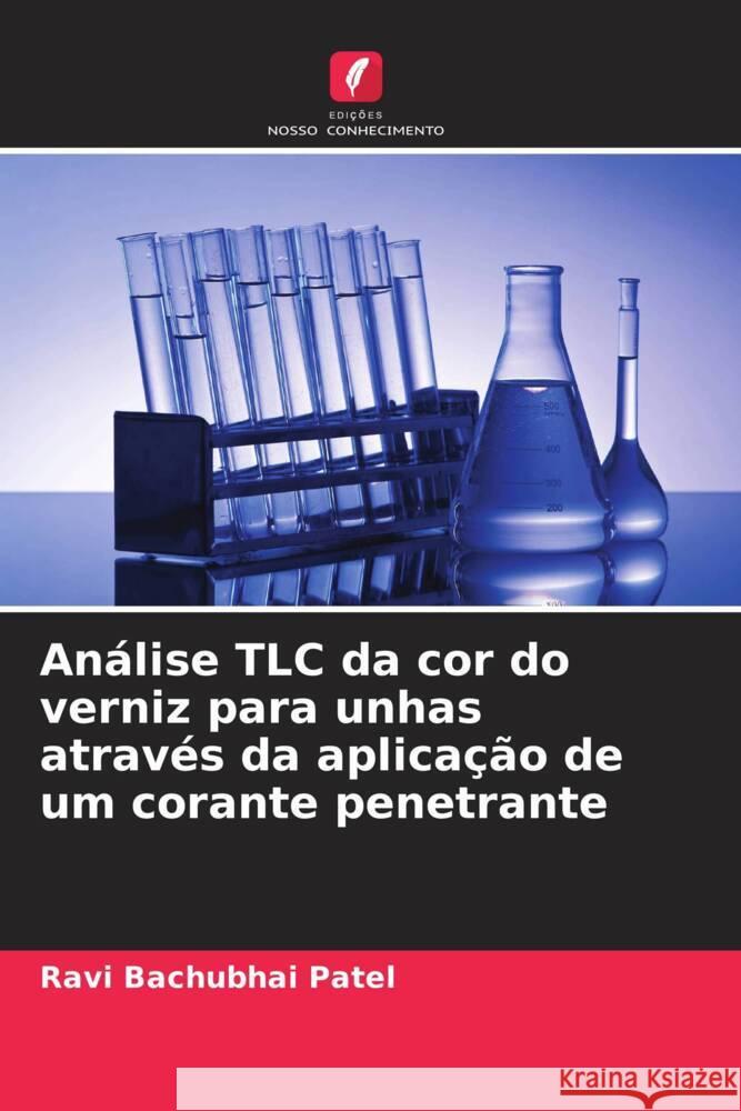 An?lise TLC da cor do verniz para unhas atrav?s da aplica??o de um corante penetrante Ravi Bachubhai Patel 9786206882008 Edicoes Nosso Conhecimento - książka
