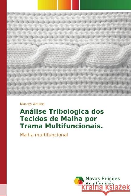 Análise Tribologica dos Tecidos de Malha por Trama Multifuncionais. : Malha multifuncional Aquino, Marcos 9783330200357 Novas Edicioes Academicas - książka