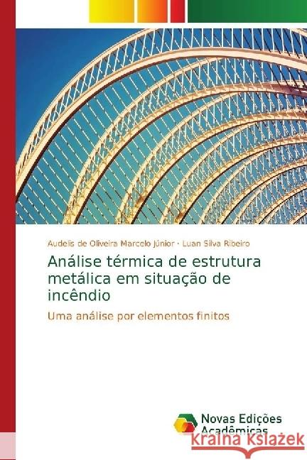 Análise térmica de estrutura metálica em situação de incêndio : Uma análise por elementos finitos de Oliveira Marcelo Júnior, Audelis; Silva Ribeiro, Luan 9786139656561 Novas Edicioes Academicas - książka