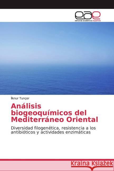 Análisis biogeoquímicos del Mediterráneo Oriental : Diversidad filogenética, resistencia a los antibióticos y actividades enzimáticas Tunçer, Ilknur 9786200352064 Editorial Académica Española - książka