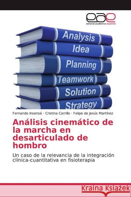 Análisis cinemático de la marcha en desarticulado de hombro : Un caso de la relevancia de la integración clínica-cuantitativa en fisioterapia Insensé, Fernando; Carrillo, Cristina; Martínez, Felipe de Jesús 9786200381828 Editorial Académica Española - książka