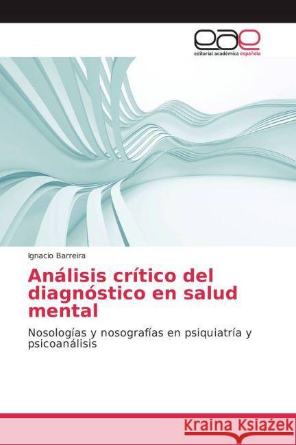 Análisis crítico del diagnóstico en salud mental : Nosologías y nosografías en psiquiatría y psicoanálisis Barreira, Ignacio 9783639785388 Editorial Académica Española - książka