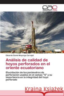 Análisis de calidad de hoyos perforados en el oriente ecuatoriano Mayorga Carvajal, Eduardo Daniel 9786202143479 Editorial Académica Española - książka