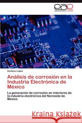 Análisis de corrosión en la Industria Electrónica de México Lopez Gustavo 9783846577394 Editorial Acad Mica Espa Ola - książka