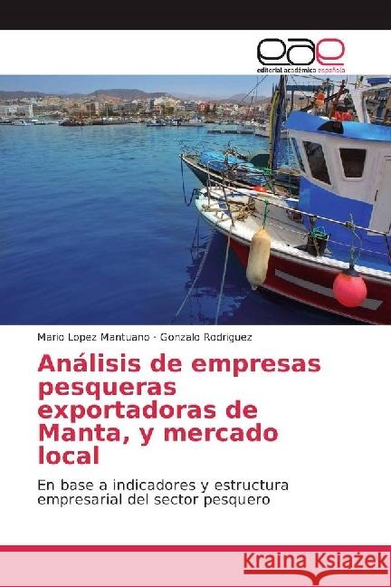 Análisis de empresas pesqueras exportadoras de Manta, y mercado local : En base a indicadores y estructura empresarial del sector pesquero Lopez Mantuano, Mario; Rodriguez, Gonzalo 9783639783506 Editorial Académica Española - książka