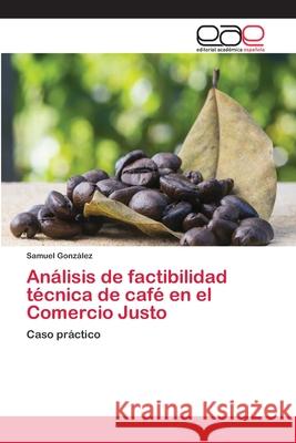 Análisis de factibilidad técnica de café en el Comercio Justo González, Samuel 9786202123037 Editorial Académica Española - książka