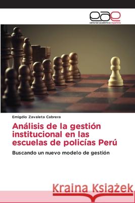Análisis de la gestión institucional en las escuelas de policías Perú Zavaleta Cabrera, Emigdio 9786203876901 Editorial Academica Espanola - książka