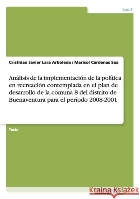 Análisis de la implementación de la política en recreación contemplada en el plan de desarrollo de la comuna 8 del distrito de Buenaventura para el pe Lara Arboleda, Cristhian Javier 9783656956105 Grin Verlag Gmbh - książka