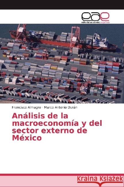 Análisis de la macroeconomía y del sector externo de México Almagro, Francisco; Durán, Marco Antonio 9786202241427 Editorial Académica Española - książka