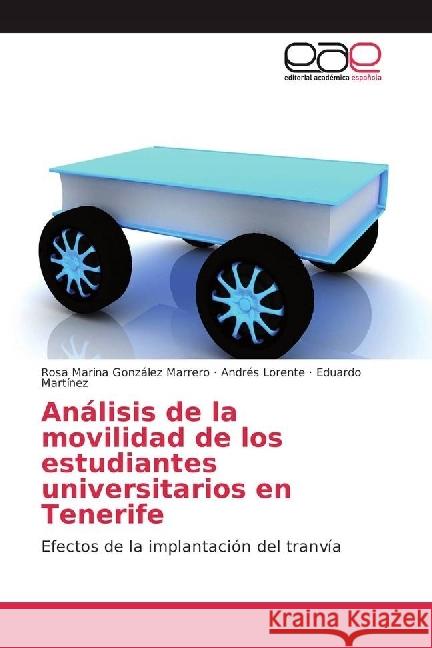 Análisis de la movilidad de los estudiantes universitarios en Tenerife : Efectos de la implantación del tranvía González Marrero, Rosa Marina; Lorente, Andrés; Martínez, Eduardo 9783639865509 Editorial Académica Española - książka