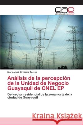 Análisis de la percepción de la Unidad de Negocio Guayaquil de CNEL EP Ordóñez Torres, María José 9786202156219 Editorial Académica Española - książka
