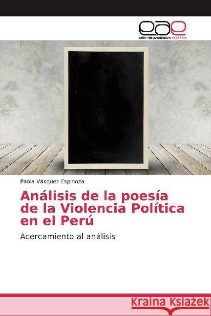 Análisis de la poesía de la Violencia Política en el Perú : Acercamiento al análisis Vásquez Espinoza, Paola 9786200023919 Editorial Académica Española - książka