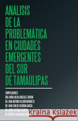 Análisis de la problemática en ciudades emergentes del sur de Tamaulipas González Durán, Dra Nora Hilda 9781506521374 Palibrio - książka