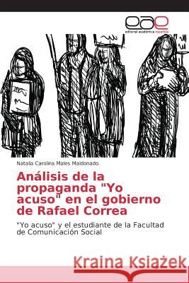 Análisis de la propaganda Yo acuso en el gobierno de Rafael Correa Males Maldonado Natalia Carolina 9783639734249 Editorial Academica Espanola - książka