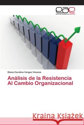 Análisis de la Resistencia Al Cambio Organizacional Vargas Vinueza, Diana Carolina 9786202144049 Editorial Academica Espanola - książka