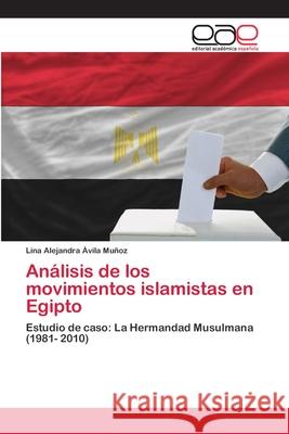 Análisis de los movimientos islamistas en Egipto Ávila Muñoz, Lina Alejandra 9783659063510 Editorial Acad Mica Espa Ola - książka