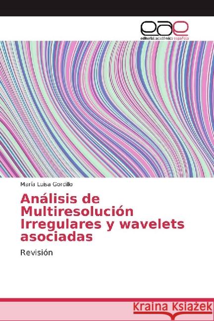 Análisis de Multiresolución Irregulares y wavelets asociadas : Revisión Gordillo, María Luisa 9786202243926 Editorial Académica Española - książka