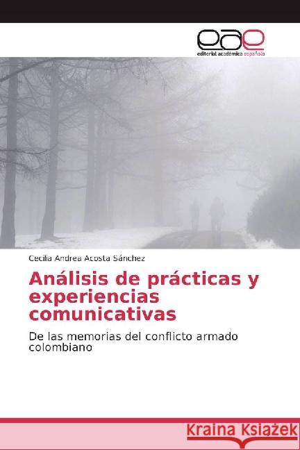 Análisis de prácticas y experiencias comunicativas : De las memorias del conflicto armado colombiano Acosta Sánchez, Cecilia Andrea 9783639683912 Editorial Académica Española - książka