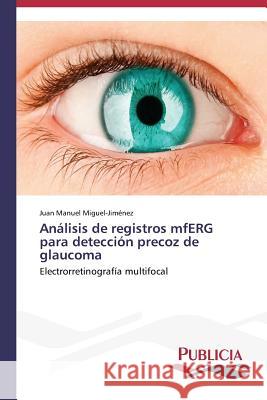 Análisis de registros mfERG para detección precoz de glaucoma Miguel-Jiménez, Juan Manuel 9783639646603 Publicia - książka