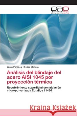 Análisis del blindaje del acero AISI 1045 por proyección térmica Paredes, Jorge 9786202134316 Editorial Académica Española - książka