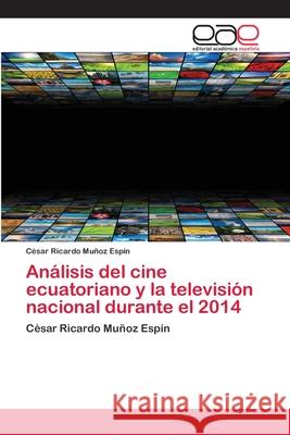Análisis del cine ecuatoriano y la televisión nacional durante el 2014 Muñoz Espín, César Ricardo 9786202143967 Editorial Académica Española - książka