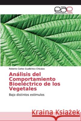 Análisis del Comportamiento Bioeléctrico de los Vegetales Guallichico Chicaiza, Roberto Carlos 9783659069390 Editorial Académica Española - książka