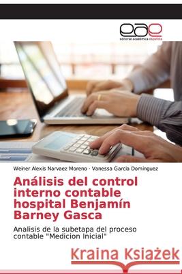 Análisis del control interno contable hospital Benjamín Barney Gasca Narvaez Moreno, Weiner Alexis 9786202136983 Editorial Académica Española - książka