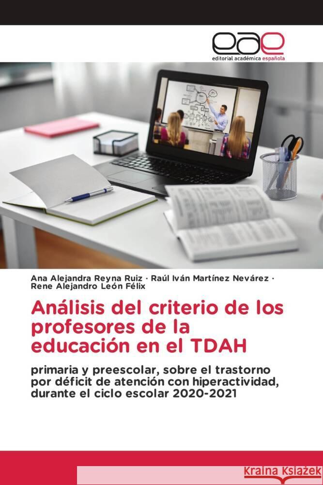 Análisis del criterio de los profesores de la educación en el TDAH Reyna Ruiz, Ana Alejandra, Martínez Nevarez, Raúl Iván, León Felix, Rene Alejandro 9783639729849 Editorial Académica Española - książka