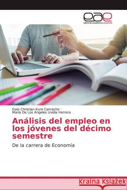 Análisis del empleo en los jóvenes del décimo semestre : De la carrera de Economía Kure Camacho, Galo Christian; Uvidia Herrera, María De Los Ángeles 9786202132169 Editorial Académica Española - książka