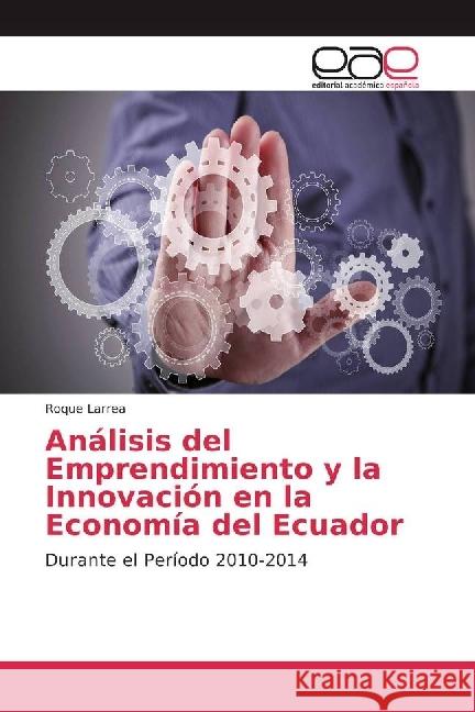 Análisis del Emprendimiento y la Innovación en la Economía del Ecuador : Durante el Período 2010-2014 Larrea, Roque 9783330096271 Editorial Académica Española - książka