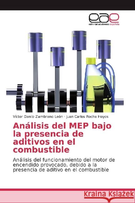 Análisis del MEP bajo la presencia de aditivos en el combustible : Análisis del funcionamiento del motor de encendido provocado, debido a la presencia de aditivo en el combustible Zambrano León, Víctor Danilo; Rocha Hoyos, Juan Carlos 9783659702983 Editorial Académica Española - książka