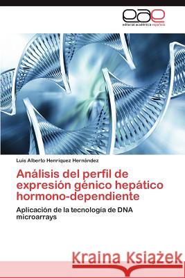 Análisis del perfil de expresión génico hepático hormono-dependiente Henríquez Hernández Luis Alberto 9783845494166 Editorial Acad Mica Espa Ola - książka
