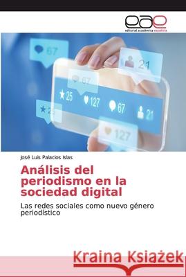 Análisis del periodismo en la sociedad digital Palacios Islas, José Luis 9786139409228 Editorial Académica Española - książka