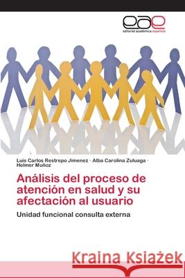 Análisis del proceso de atención en salud y su afectación al usuario Restrepo Jimenez, Luis Carlos 9786202131032 Editorial Académica Española - książka