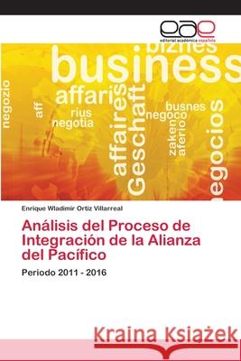 Análisis del Proceso de Integración de la Alianza del Pacífico Ortiz Villarreal, Enrique Wladimir 9786202143424 Editorial Académica Española - książka