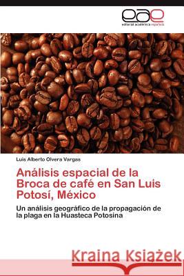 Análisis espacial de la Broca de café en San Luis Potosí, México Olvera Vargas Luis Alberto 9783846576298 Editorial Acad Mica Espa Ola - książka