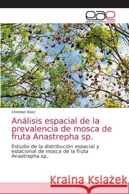 Análisis espacial de la prevalencia de mosca de fruta Anastrepha sp. Baez, Christian 9786203037371 Editorial Academica Espanola - książka