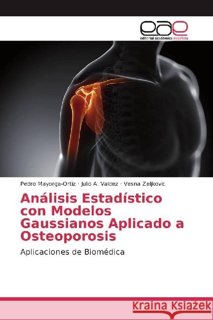 Análisis Estadístico con Modelos Gaussianos Aplicado a Osteoporosis : Aplicaciones de Biomédica Mayorga-Ortiz, Pedro; Valdez, Julio A.; Zeljkovic, Vesna 9783659651977 Editorial Académica Española - książka