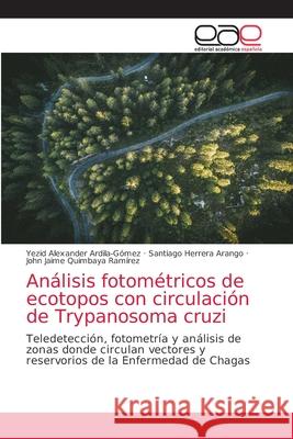 Análisis fotométricos de ecotopos con circulación de Trypanosoma cruzi Ardila-Gómez, Yezid Alexander 9786203873542 Editorial Academica Espanola - książka